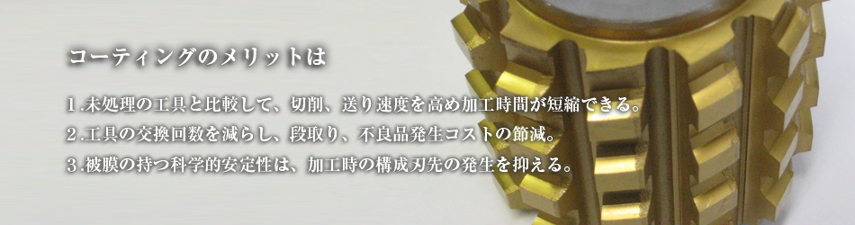 コーティングのメリットは加工時間の短縮と不良品発生コストの節減などです。